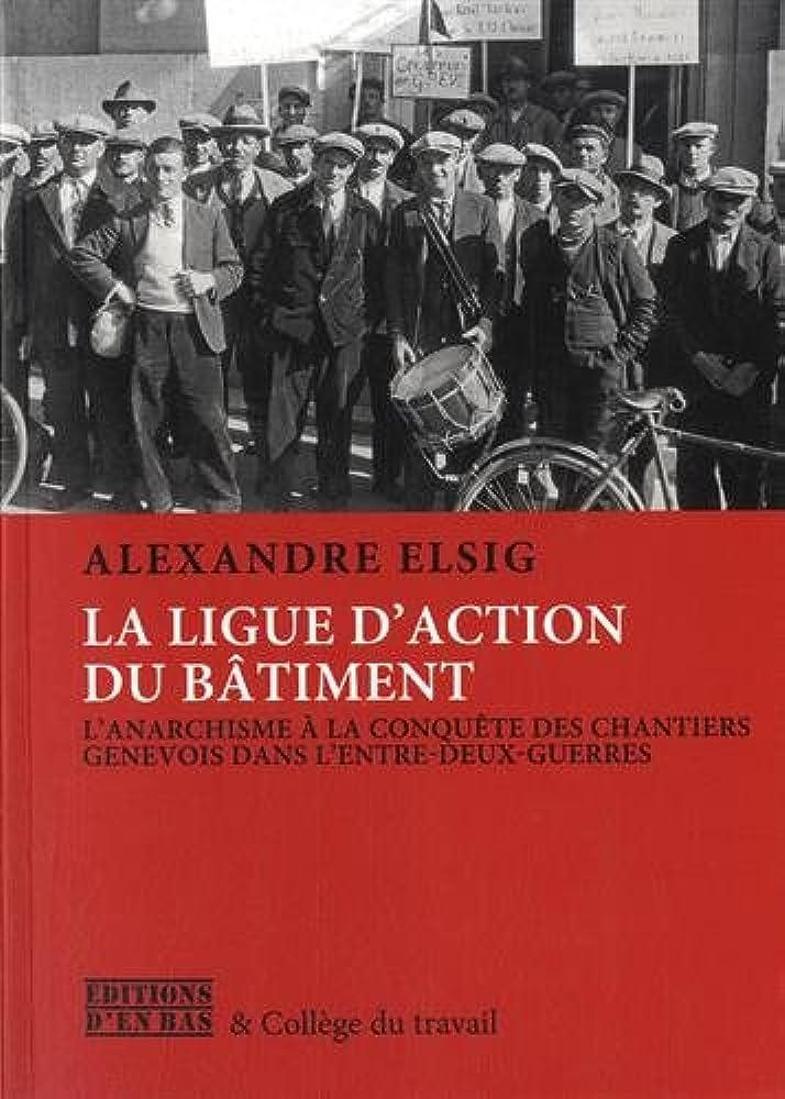 La ligue d'action du bâtiment : l'anarchisme à la conquête des chantiers genevois dans l'entre-deux-guerres