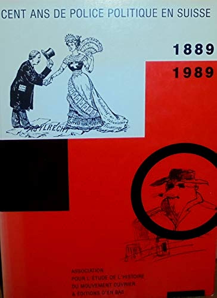 Cent ans de police politique en Suisse (1889-1989)