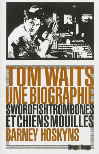  Tom Waits, une biographie : swordfishtrombones et chiens mouillés 