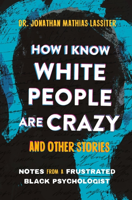 How I Know White People are Crazy and Other Stories, Notes from a Frustrated Black Psychologist