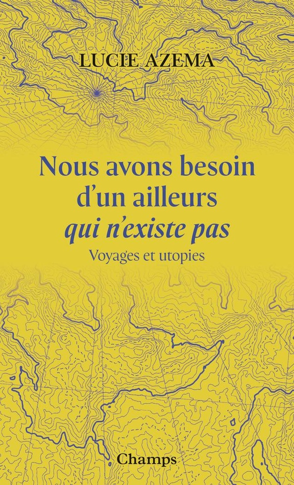  Nous avons besoin d'un ailleurs qui n'existe pas : voyages et utopies 