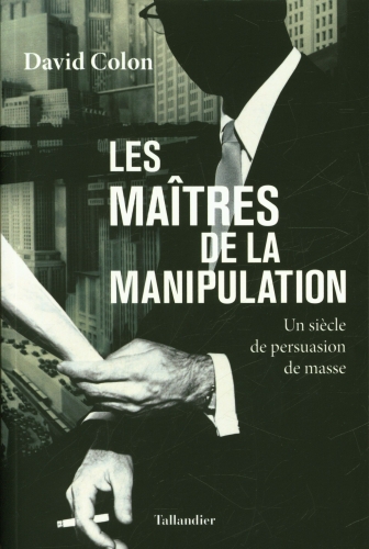  Les maîtres de la manipulation : un siècle de persuasion de masse 