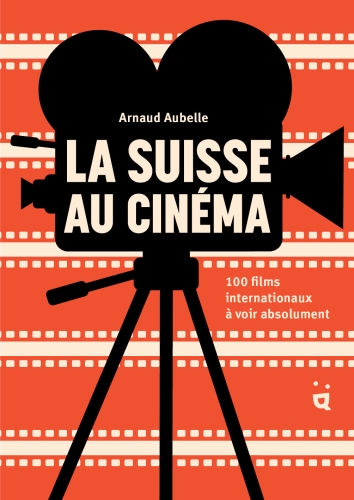  La suisse au cinéma : 100 films internationaux à voir absoluement 