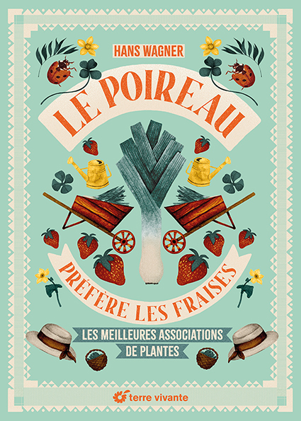 LE POIREAU PREFERE LES FRAISES - NOUVELLE EDITION. LES MEILLEURES ASSOCIATIONS DE
