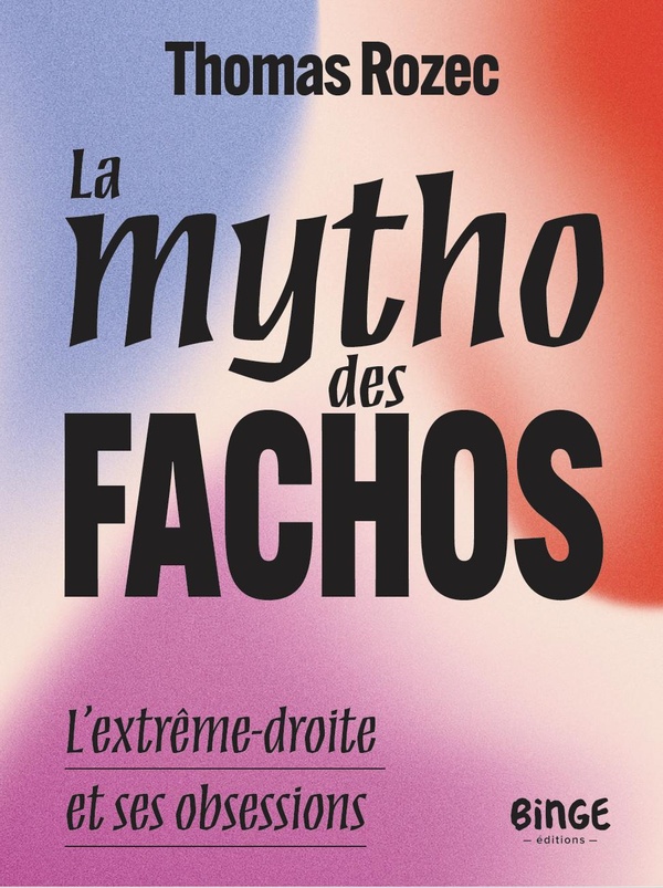  La mytho des fachos : l'extrême-droite et ses obsessions 
