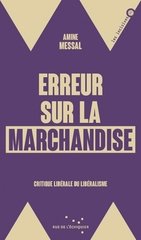 ERREUR SUR LA MARCHANDISE - CRITIQUE LIBERALE DU LIBERALISME