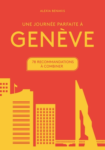  Une journée parfaite à Genève : 78 recommandations à combiner 