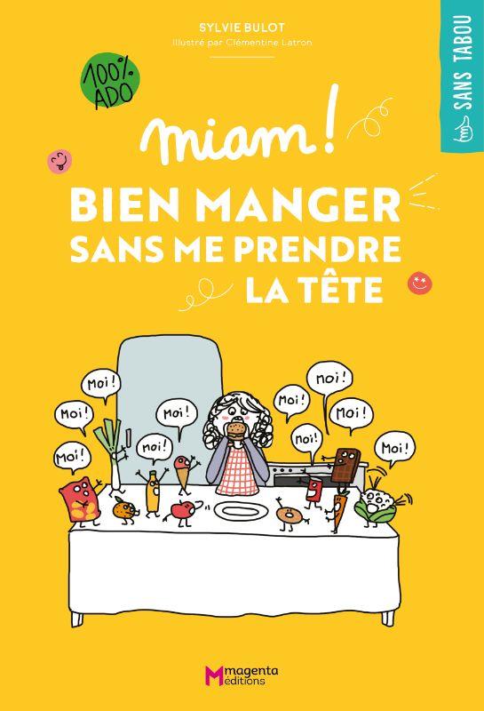  Miam ! : bien manger sans me prendre la tête : 100 % ado 