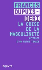 CRISE DE LA MASCULINITE -LA- AUTOPSIE D'UN MYTHE TENACE