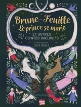 BRUNE-FEUILLE LE PRINCE SE MARIE ET AUTRES CONTES INCLUSIFS