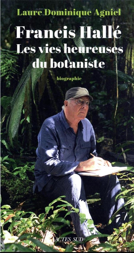  Francis Hallé : les vies heureuses du botaniste : biographie 