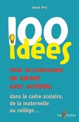 100 IDEES POUR ACCOMPAGNER UN ENFANT AVEC AUTISME DANS UN CADRE SCOLAIRE DE LA M