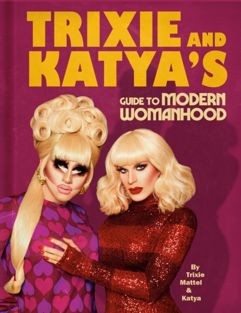  Trixie and Katya's Guide to Modern Womanhood 