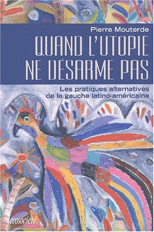 Quand l'utopie ne désarme pas. Les pratiques alternatives de la gauche latino-américaine