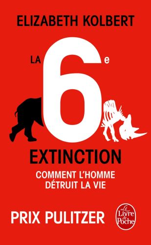  La sixième extinction : comment l'homme détruit la vie 