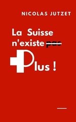 SUISSE N EXISTE PLUS -LA-