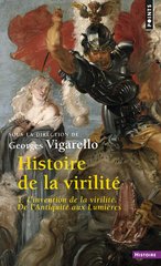 HISTOIRE DE LA VIRILITE  T1 L'INVENTION DE LA VIRILITE DE L'ANTIQUITE AUX LUMI