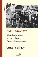 CHILI 1970-1973 ALLENDE DESARME LES TRAVAILLEURS, L'ARMEE LES MASSACRE