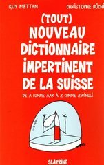 TOUT NOUVEAU DICTIONNAIRE IMPERTINENT DE LA SUISSE DE A COMME AAR A Z COMME ZWIN