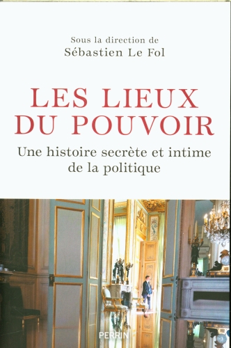  Les lieux de pouvoir : une histoire secrète et intime de la politique 