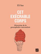 CET EXECRABLE CORPS - DISSECTION DE LA GROSSOPHOBIE INTERNALISEE