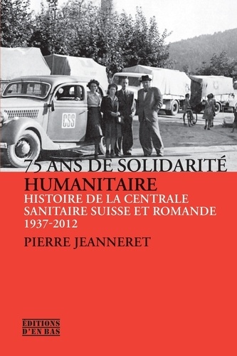 75 ans de solidarité humanitaire : histoire de la Centrale sanitaire suisse et romande, 1937-2012