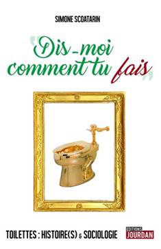 "Dis-moi comment tu fais"  Toilettes : Histoire(s) & sociologie