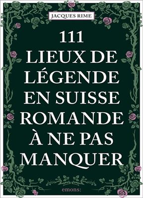 [10200443]  111 lieux de légende en Suisse romande à ne pas manquer 