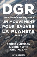 DEEP GREEN RESISTANCE. TOME 2 - UN MOUVEMENT POUR SAUVER LA PLANETE