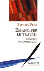 EMANCIPER LE TRAVAIL - ENTRETIENS AVEC PATRICK ZECH