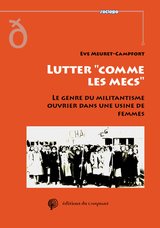 LUTTER  COMME LES MECS  - LE GENRE DU MILITANTISME OUVRIER DANS UNE USINE DE FEM