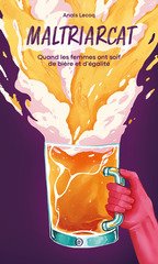 MALTRIARCAT - QUAND LES FEMMES ONT SOIF DE BIERE ET D EGALITE