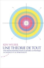 THEORIE DE TOUT -UNE- UNE VISION INTEGRALE POUR LES AFFAIRES, LA POLITIQUE, LA S